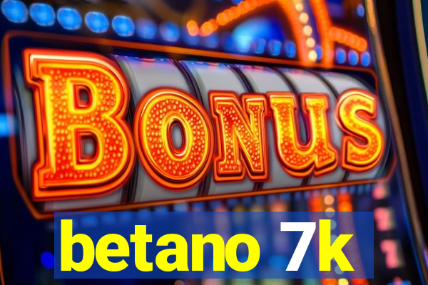 betano 7k